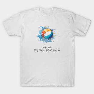 play hard, splash harder, water polo v3 T-Shirt